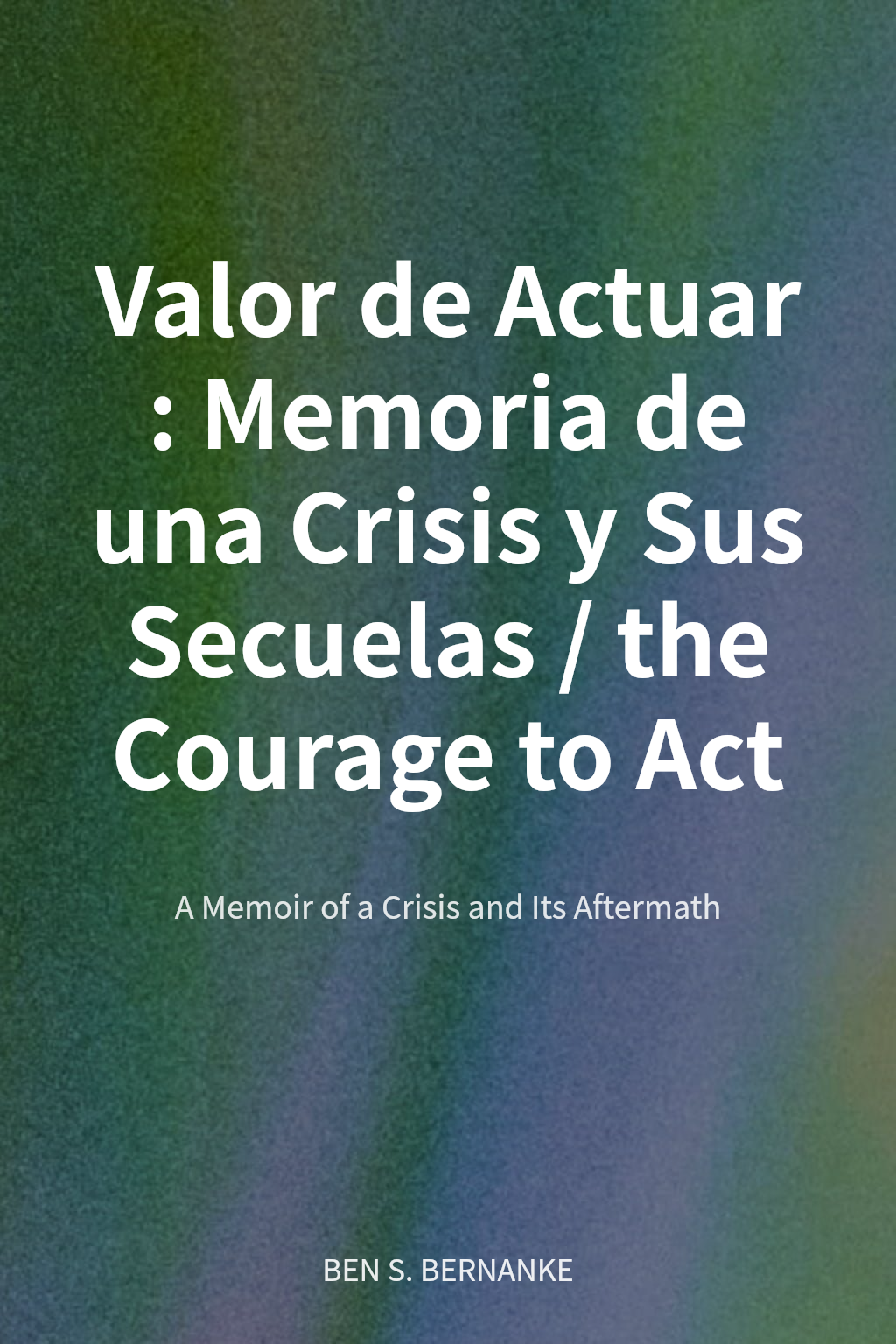 Valor de Actuar : Memoria de una Crisis y Sus Secuelas / the Courage to Act cover