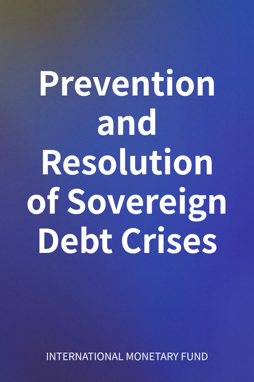 Prevention and Resolution of Sovereign Debt Crises cover