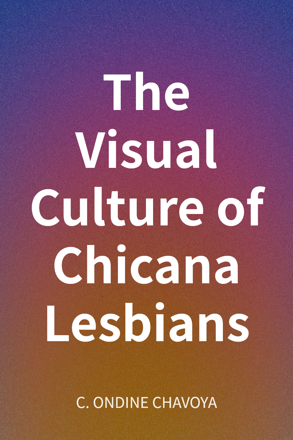 The Visual Culture of Chicana Lesbians cover