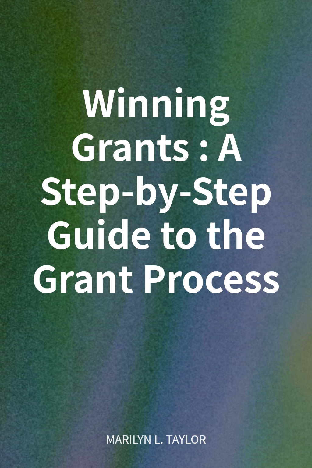 Winning Grants: A Step-by-Step Guide to the Grant Process cover