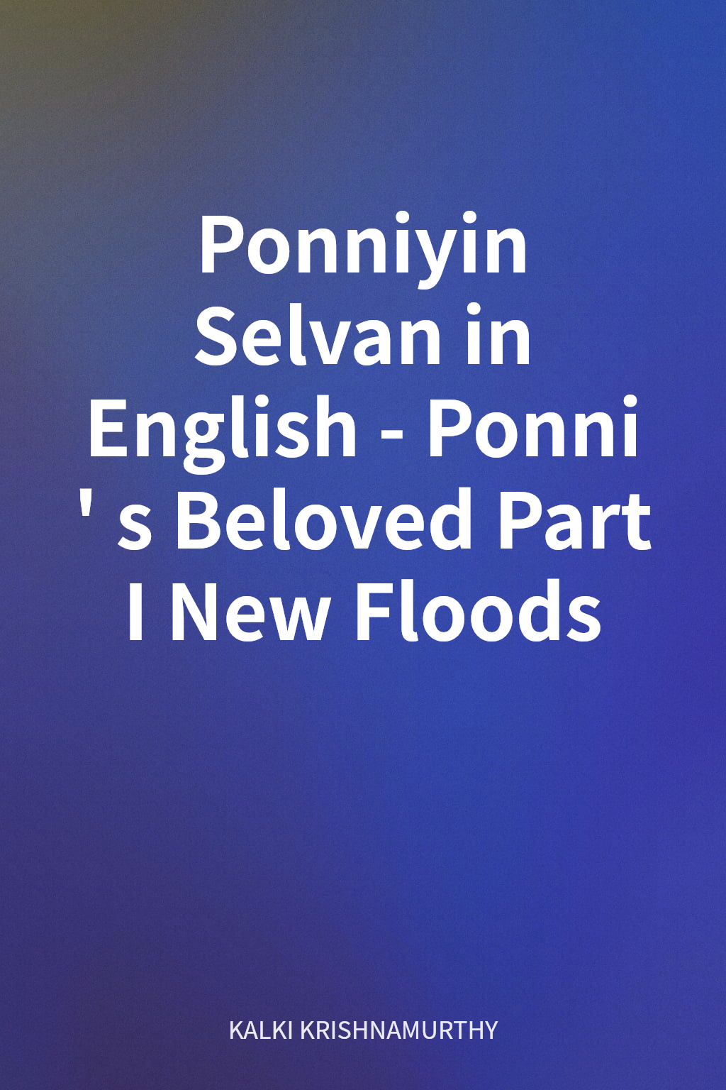 Ponniyin Selvan in English - Ponni's Beloved Part I New Floods cover