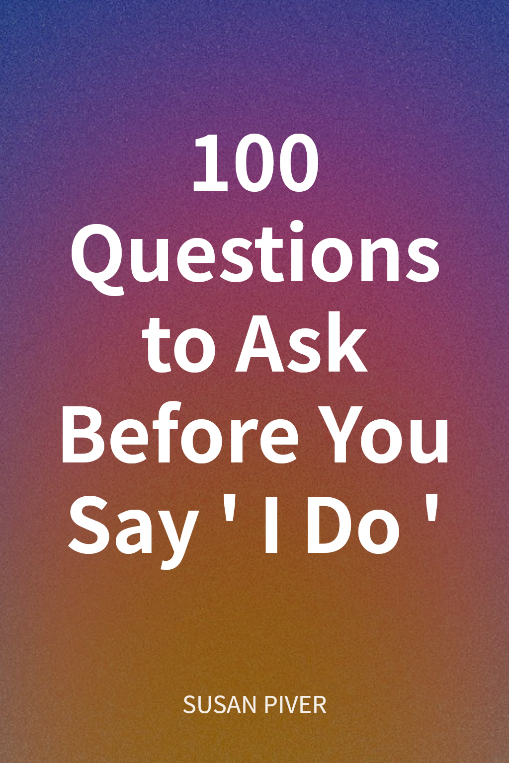 100 Questions to Ask Before You Say 'I Do' cover