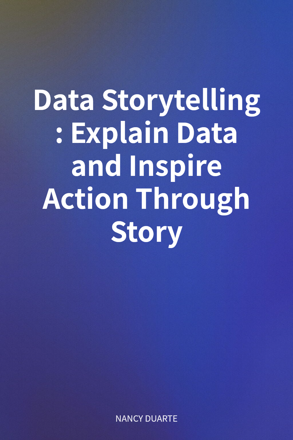 Data Storytelling: Explain Data and Inspire Action Through Story cover