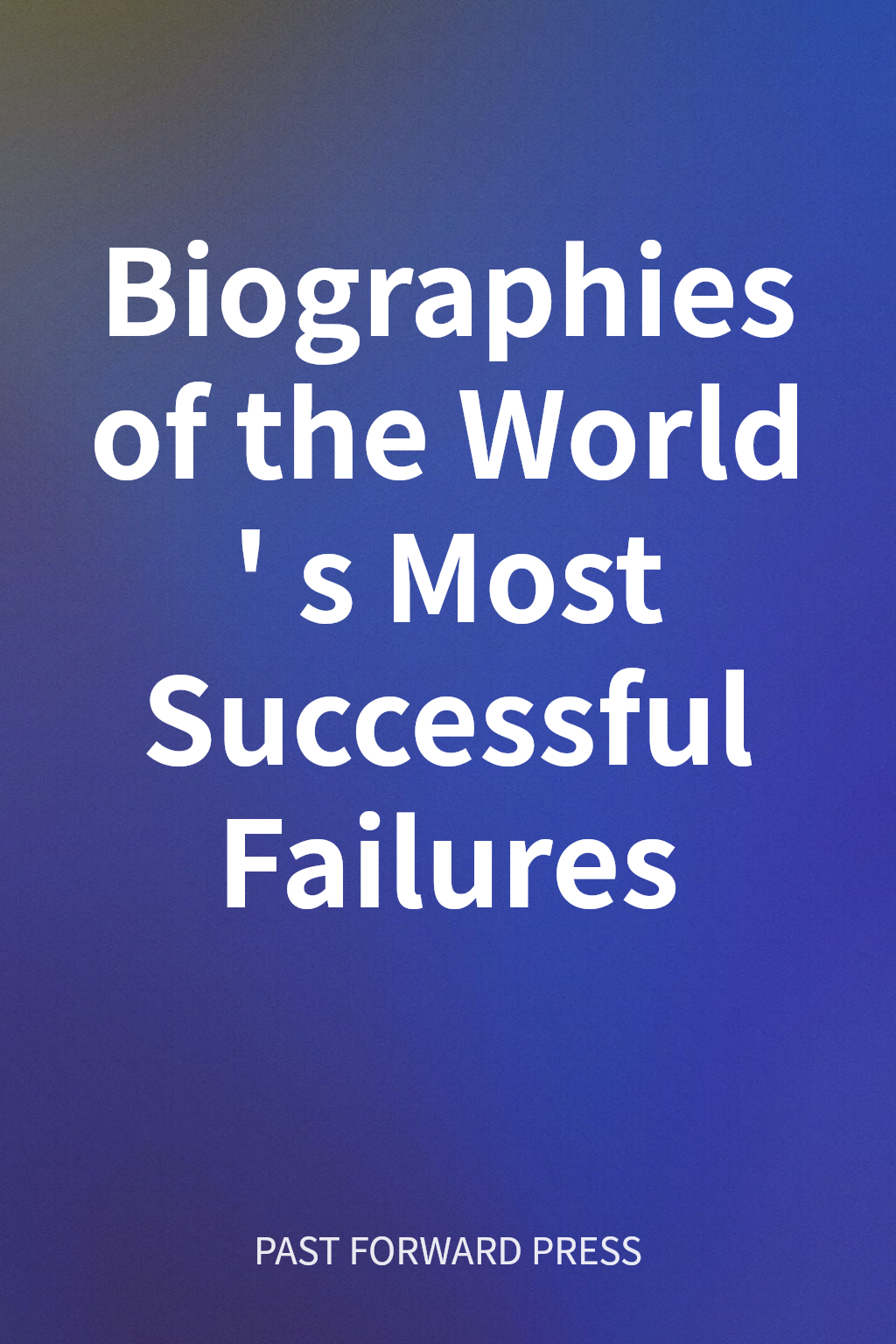 Biographies of the World's Most Successful Failures cover