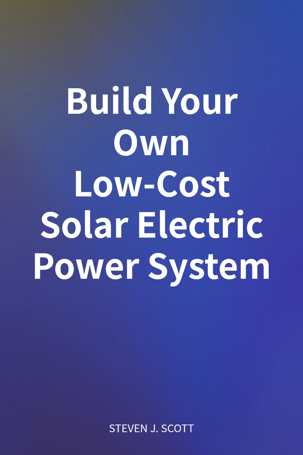 Build Your Own Low-Cost Solar Electric Power System cover
