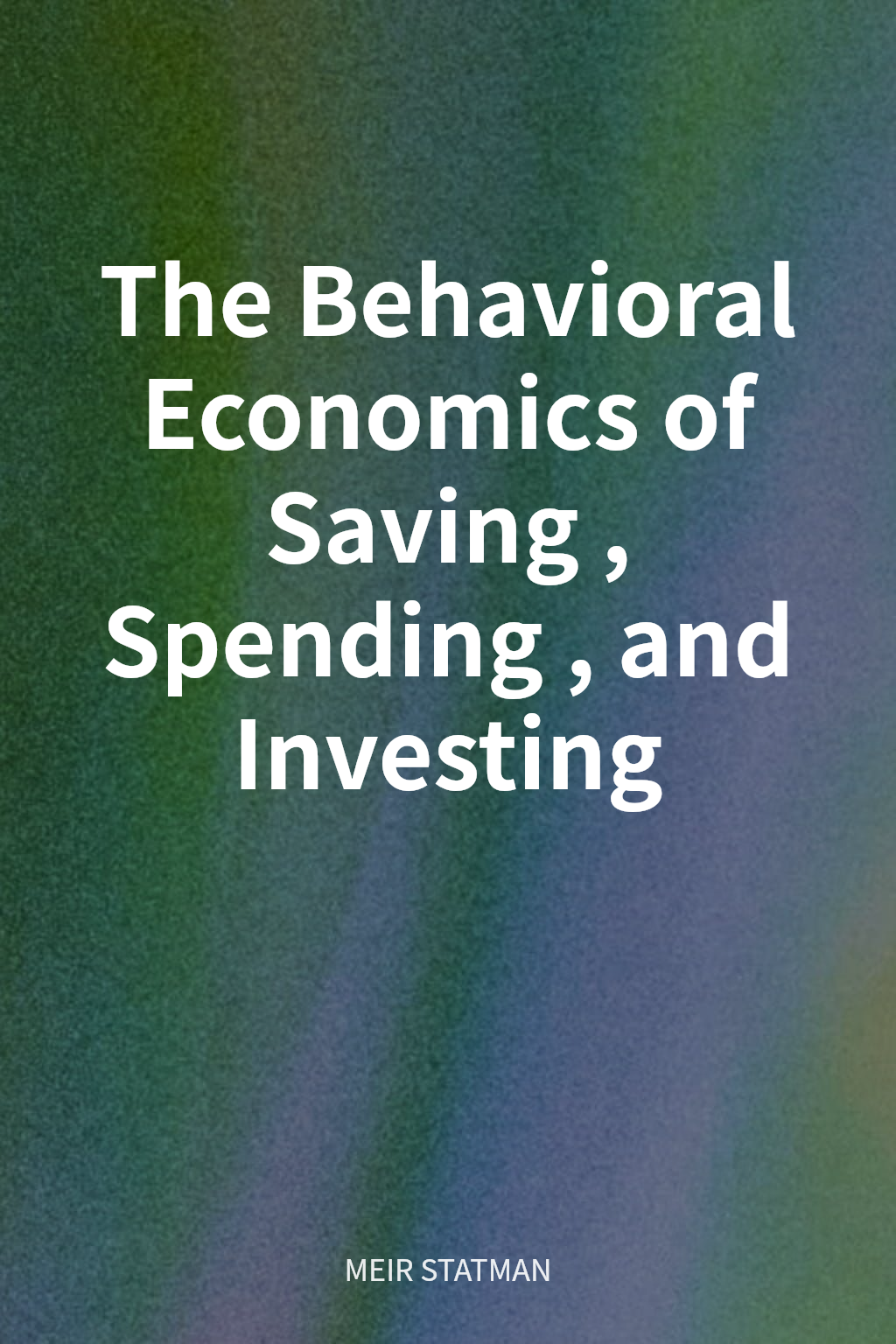 The Behavioral Economics of Saving, Spending, and Investing cover