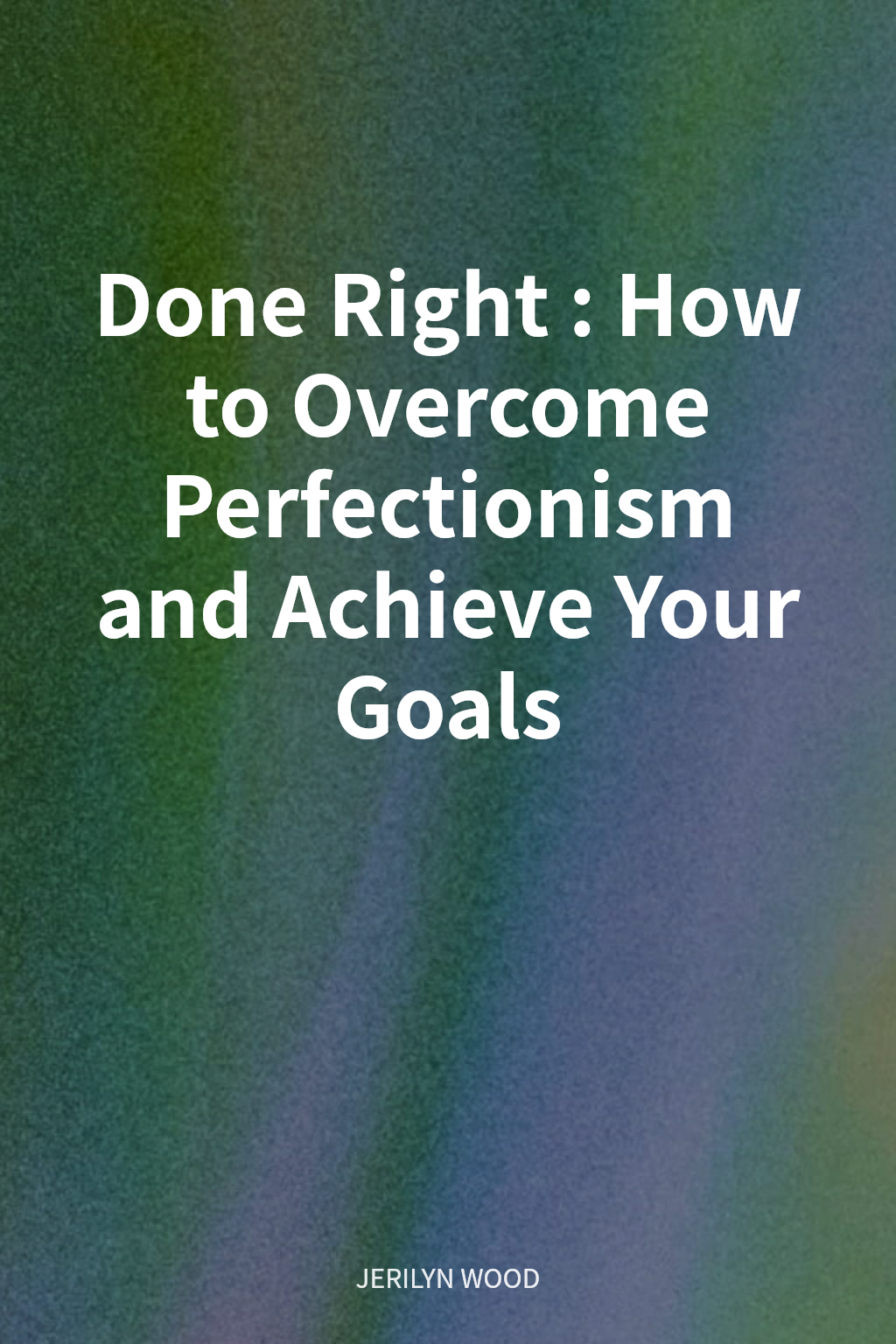 Done Right: How to Overcome Perfectionism and Achieve Your Goals cover