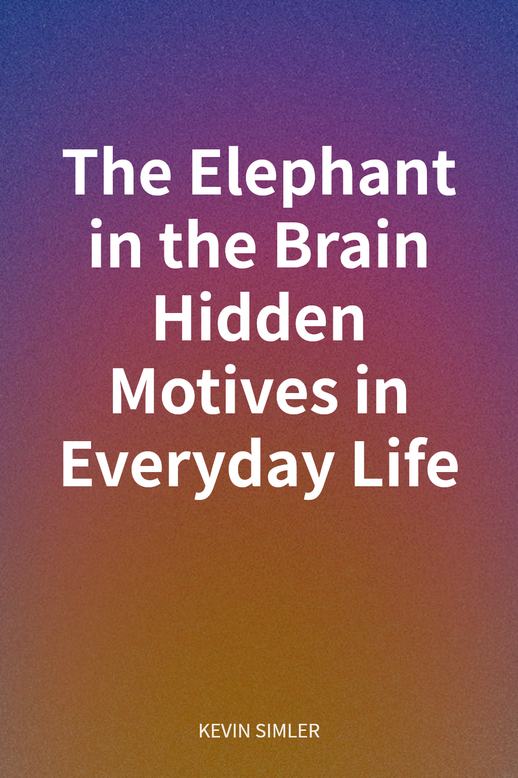 The Elephant in the Brain Hidden Motives in Everyday Life cover
