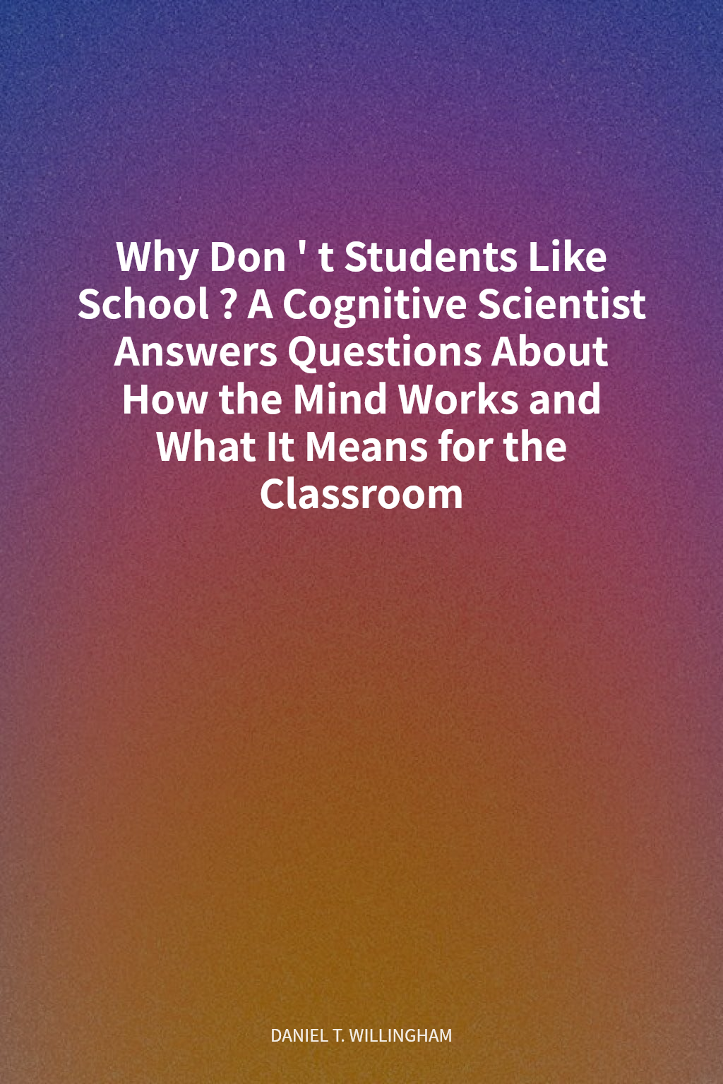 Why Don't Students Like School? A Cognitive Scientist Answers Questions About How the Mind Works and What It Means for the Classroom cover