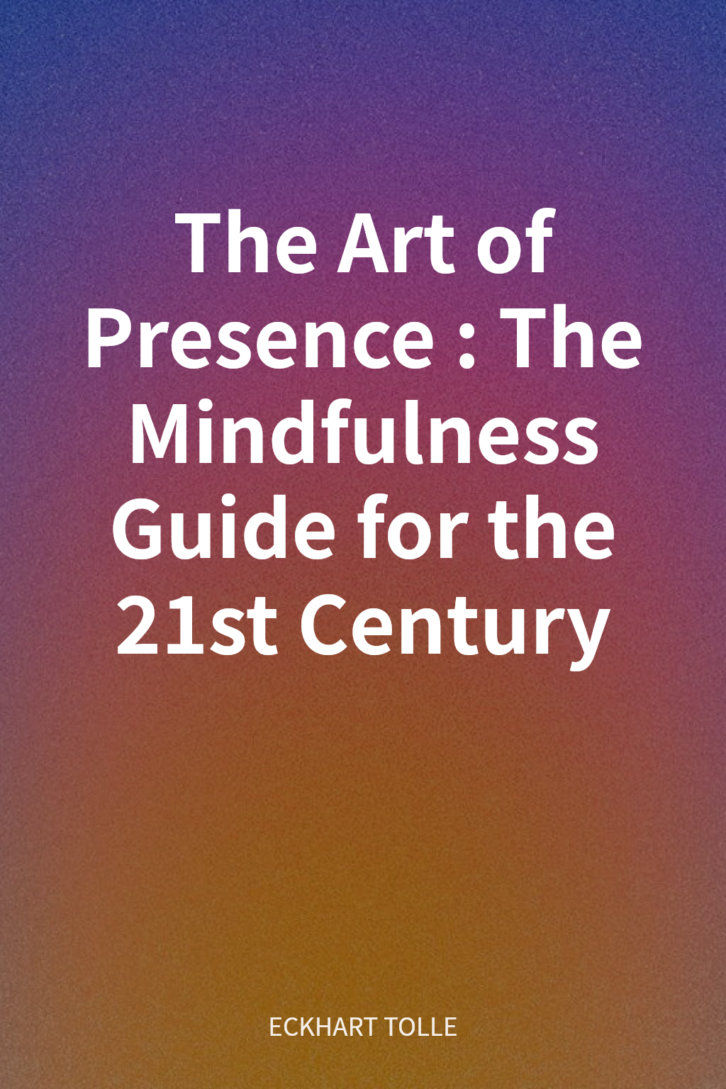 The Art of Presence: The Mindfulness Guide for the 21st Century cover