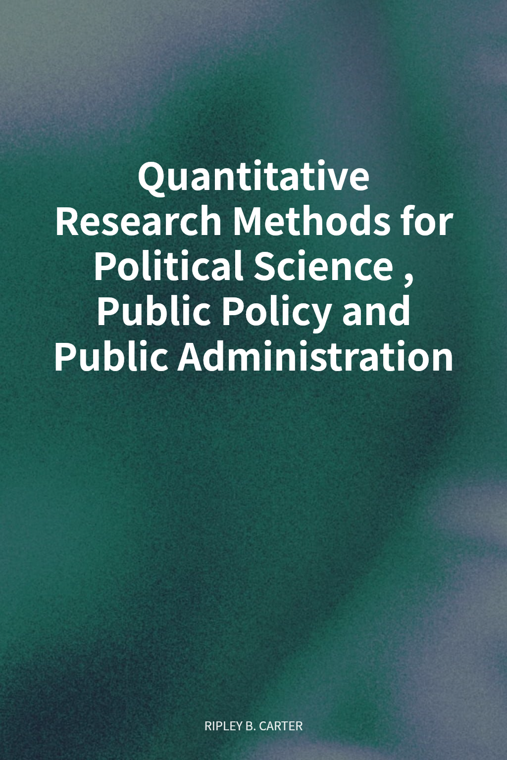 Quantitative Research Methods for Political Science, Public Policy and Public Administration cover