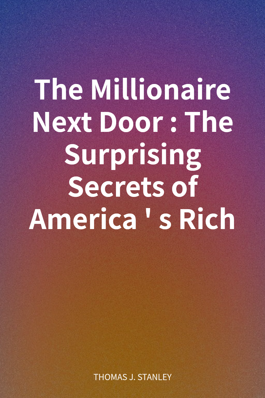 The Millionaire Next Door: The Surprising Secrets of America's Rich cover