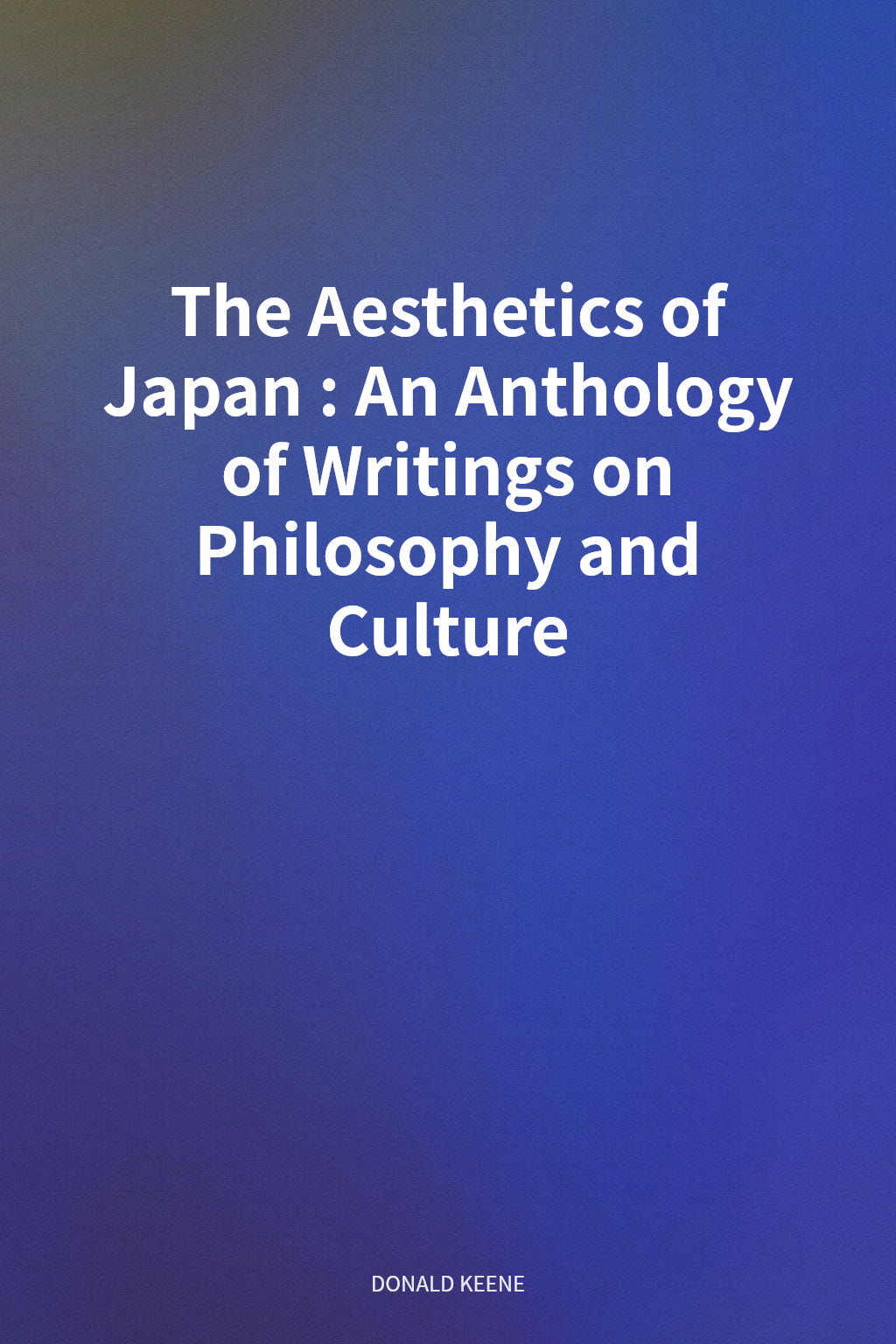 The Aesthetics of Japan: An Anthology of Writings on Philosophy and Culture cover