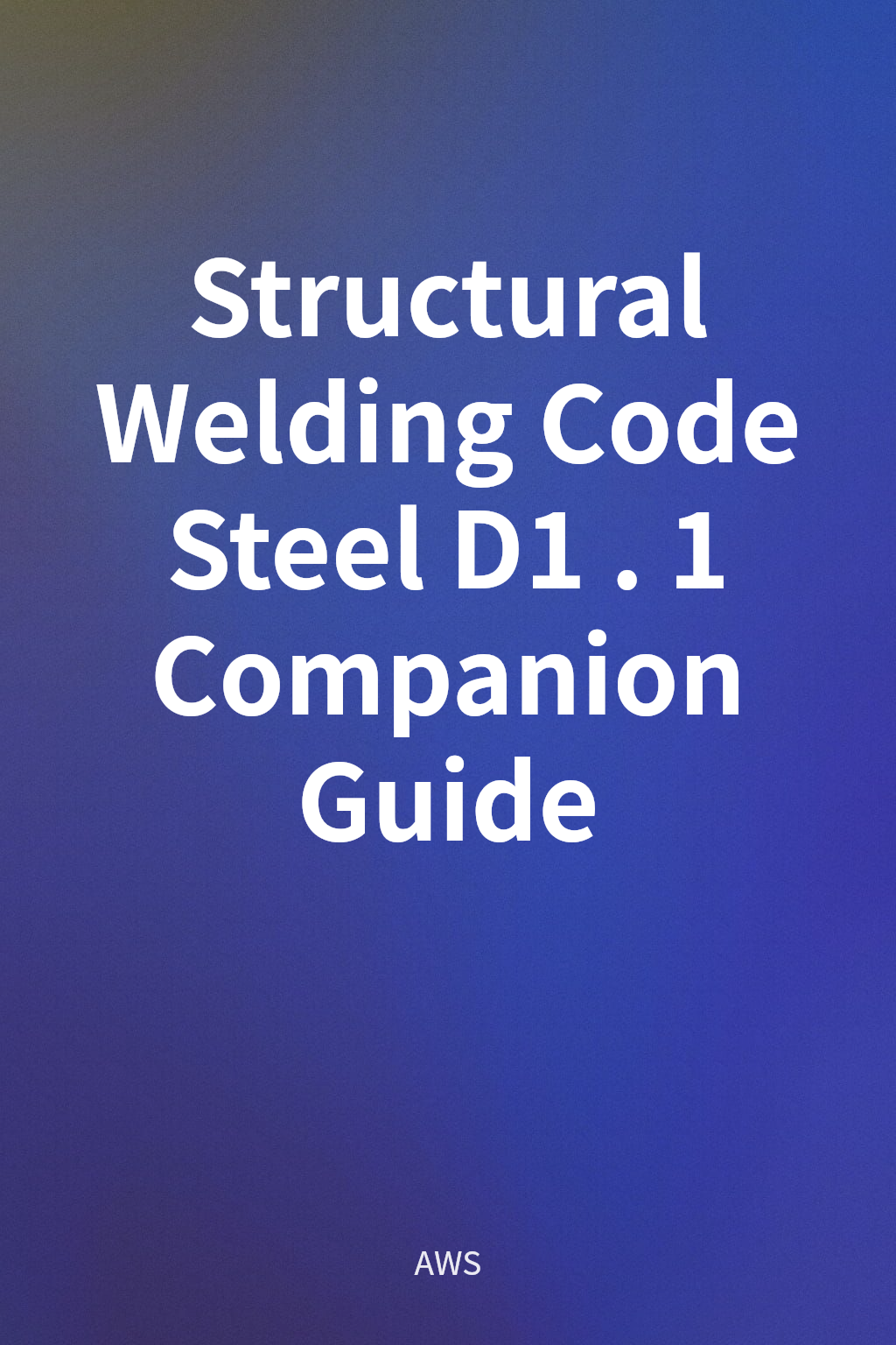 Structural Welding Code Steel D1.1 Companion Guide cover