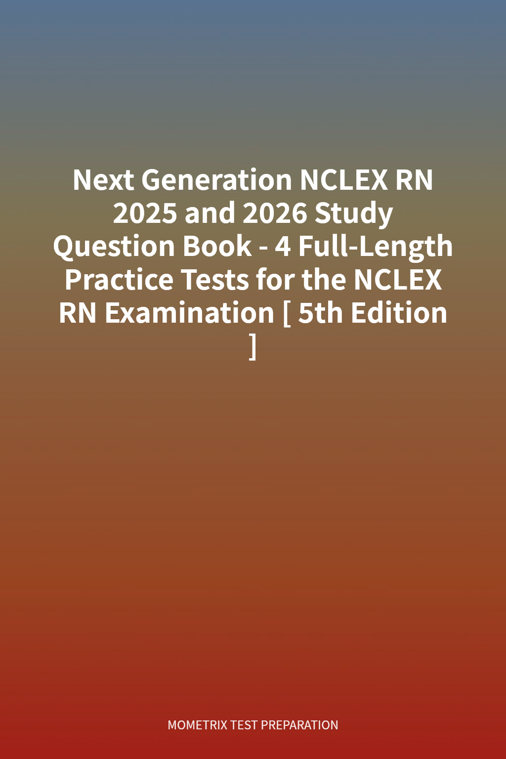 Next Generation NCLEX RN 2025 and 2026 Study Question Book - 4 Full-Length Practice Tests for the NCLEX RN Examination [5th Edition] cover