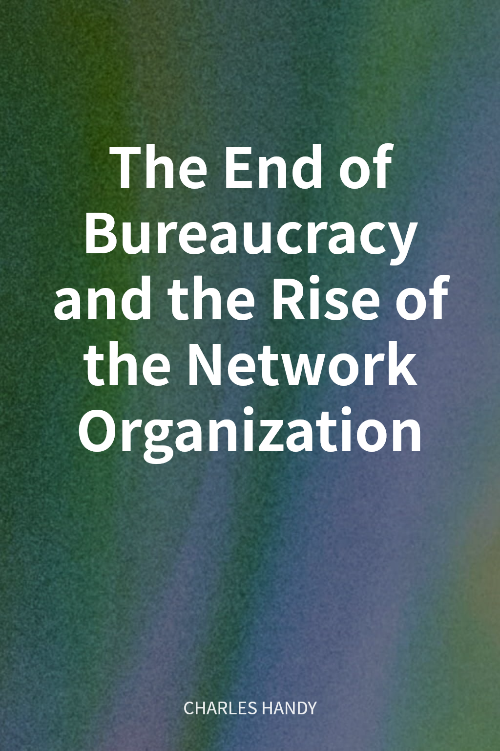 The End of Bureaucracy and the Rise of the Network Organization cover