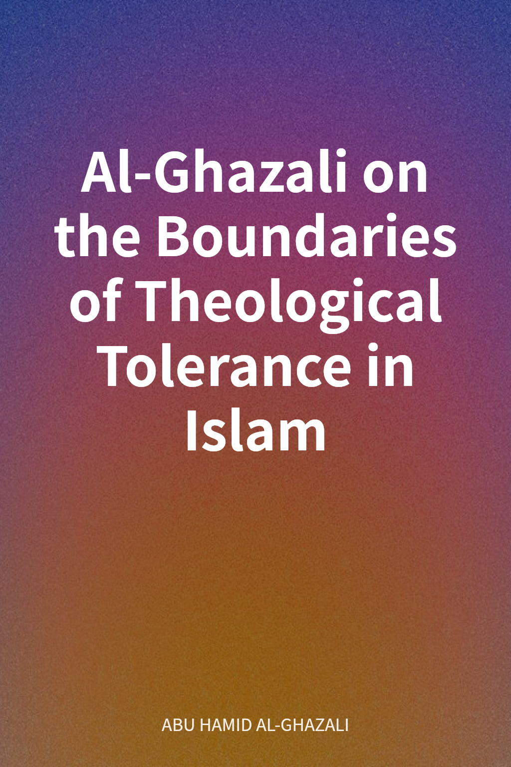 Al-Ghazali on the Boundaries of Theological Tolerance in Islam cover