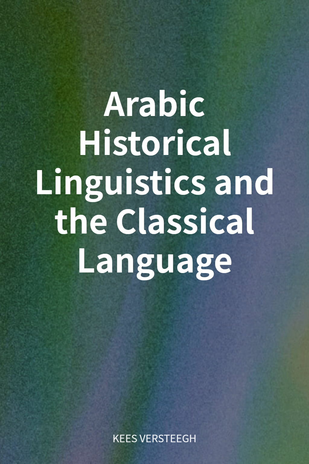 Arabic Historical Linguistics and the Classical Language cover