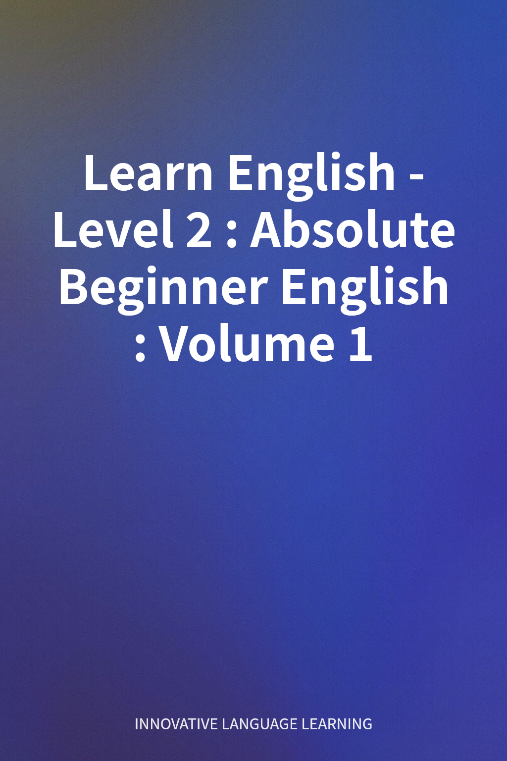 Learn English - Level 2 : Absolute Beginner English : Volume 1 cover
