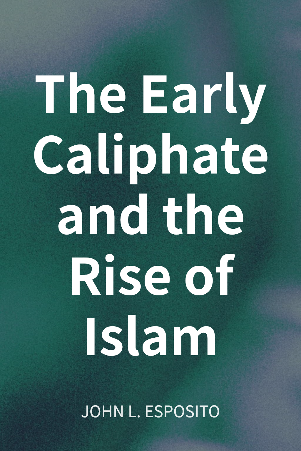 The Early Caliphate and the Rise of Islam cover