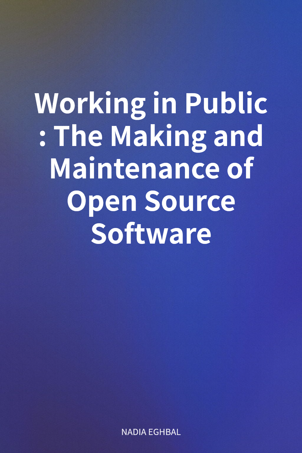 Working in Public: The Making and Maintenance of Open Source Software cover