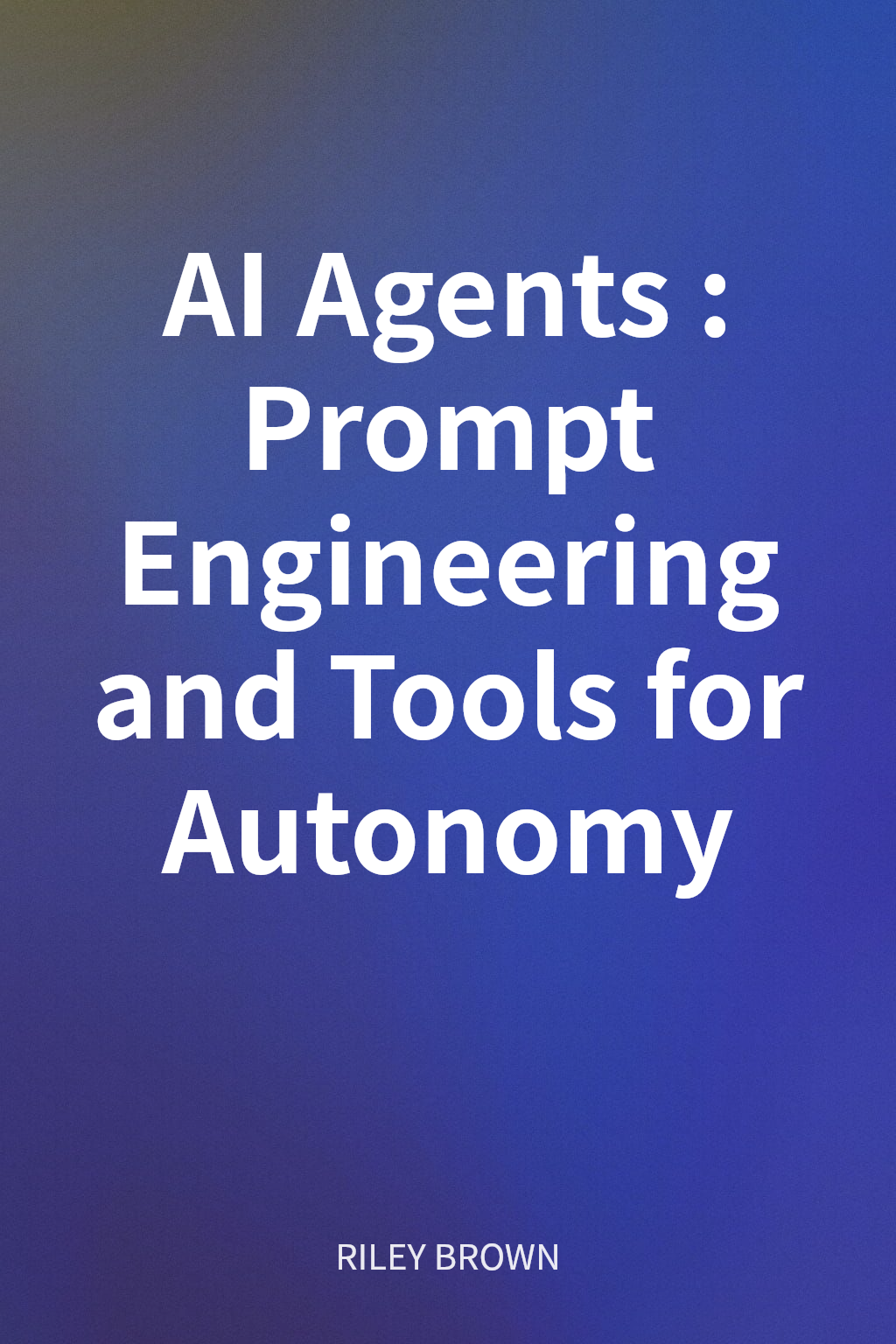 AI Agents: Prompt Engineering and Tools for Autonomy cover