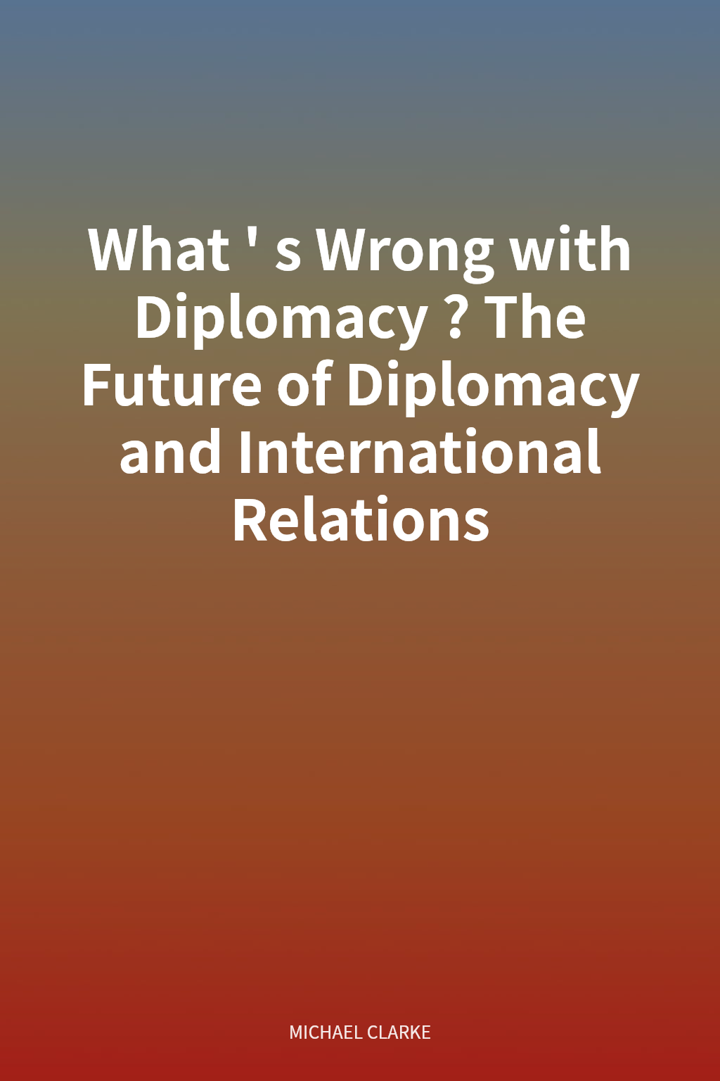 What's Wrong with Diplomacy? The Future of Diplomacy and International Relations cover