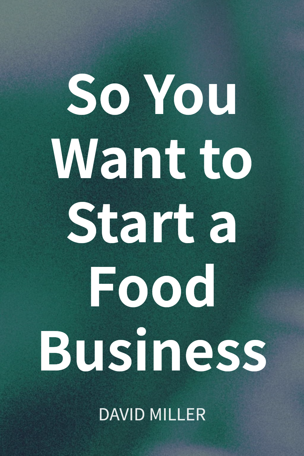 So You Want to Start a Food Business cover