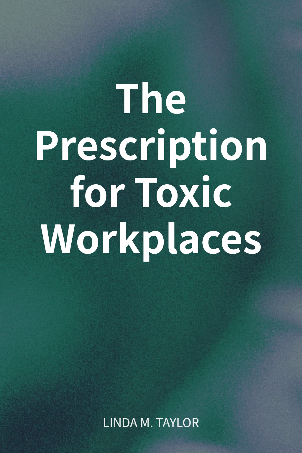 The Prescription for Toxic Workplaces cover