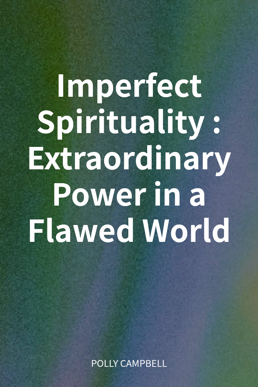 Imperfect Spirituality: Extraordinary Power in a Flawed World cover
