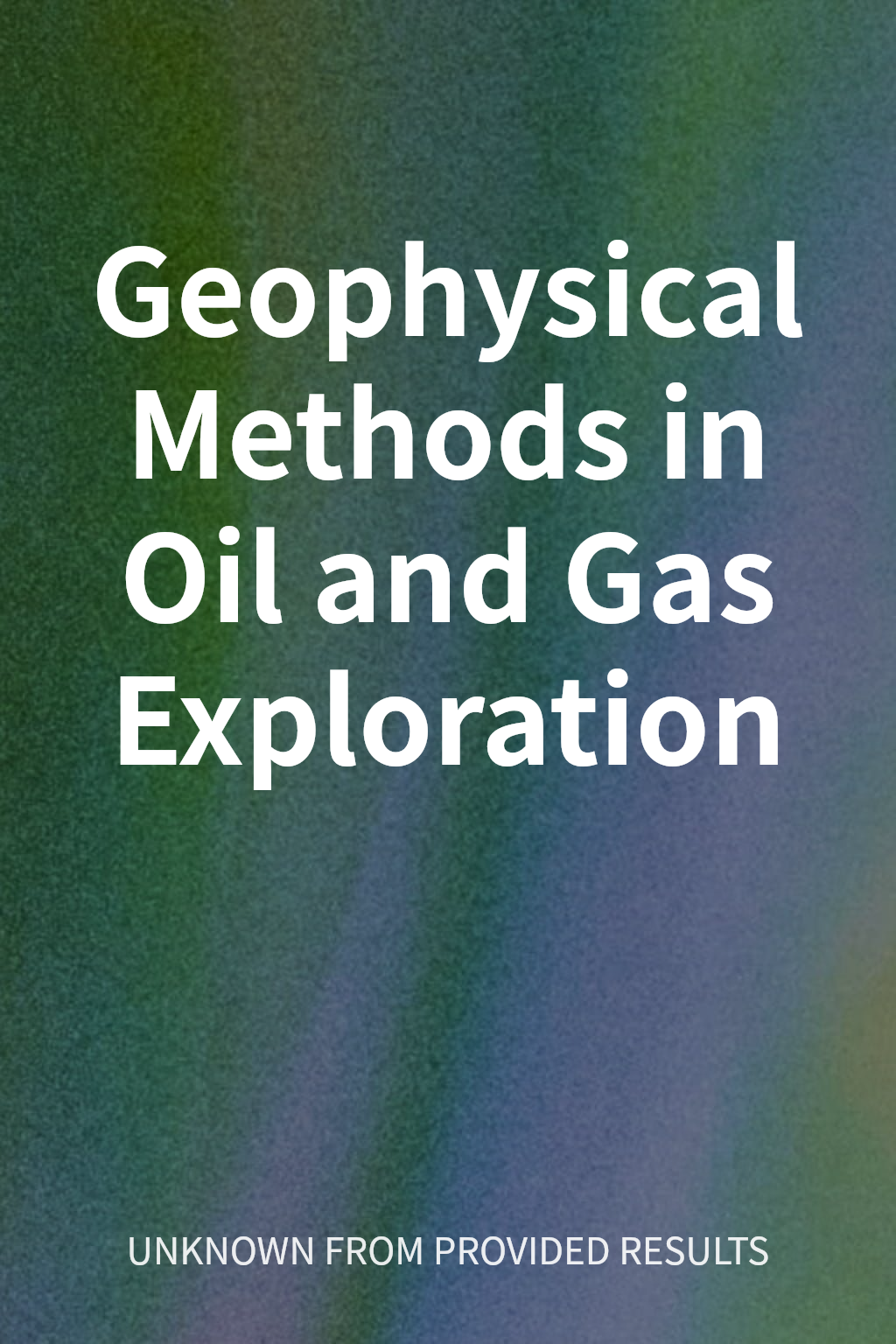 Geophysical Methods in Oil and Gas Exploration cover