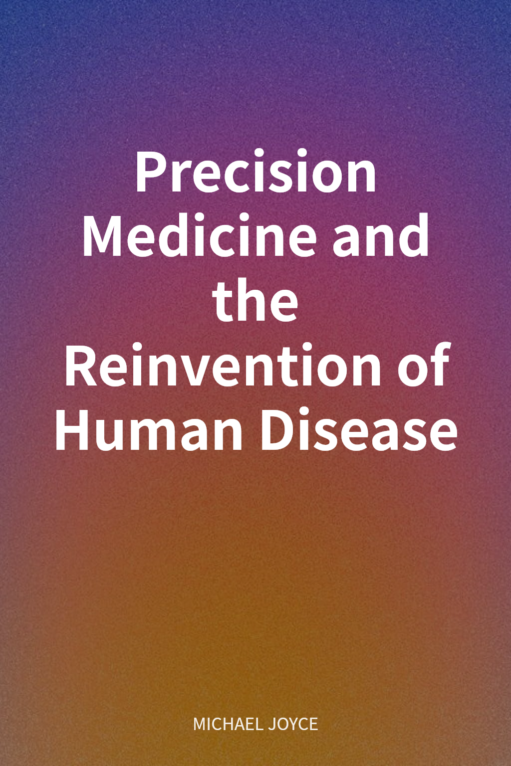 Precision Medicine and the Reinvention of Human Disease cover