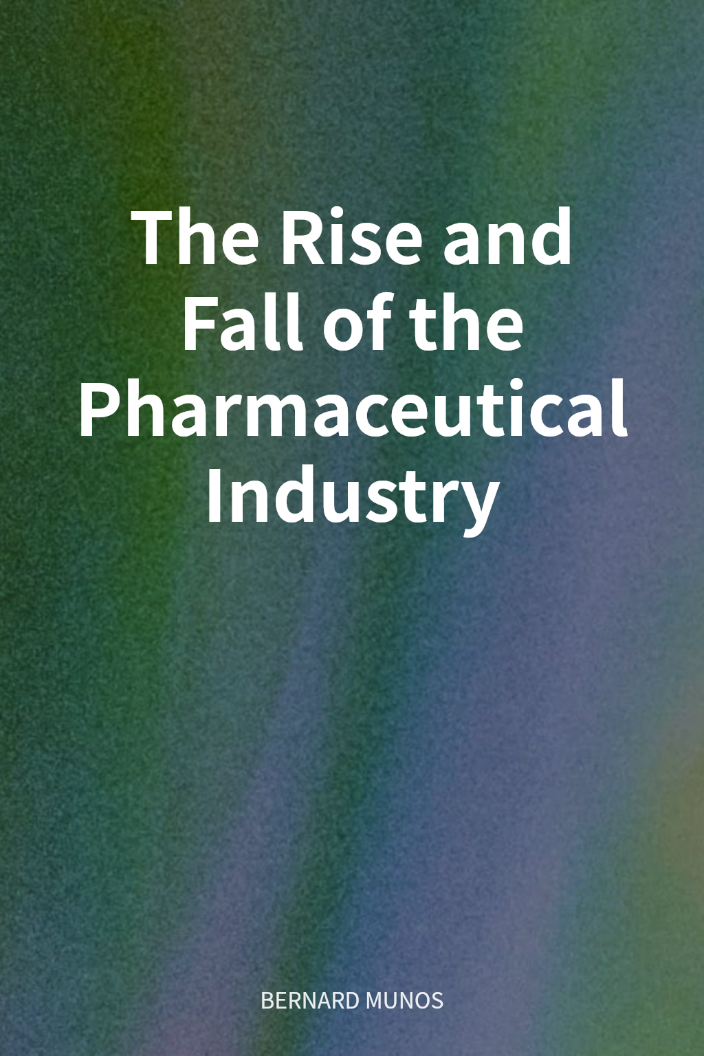 The Rise and Fall of the Pharmaceutical Industry cover