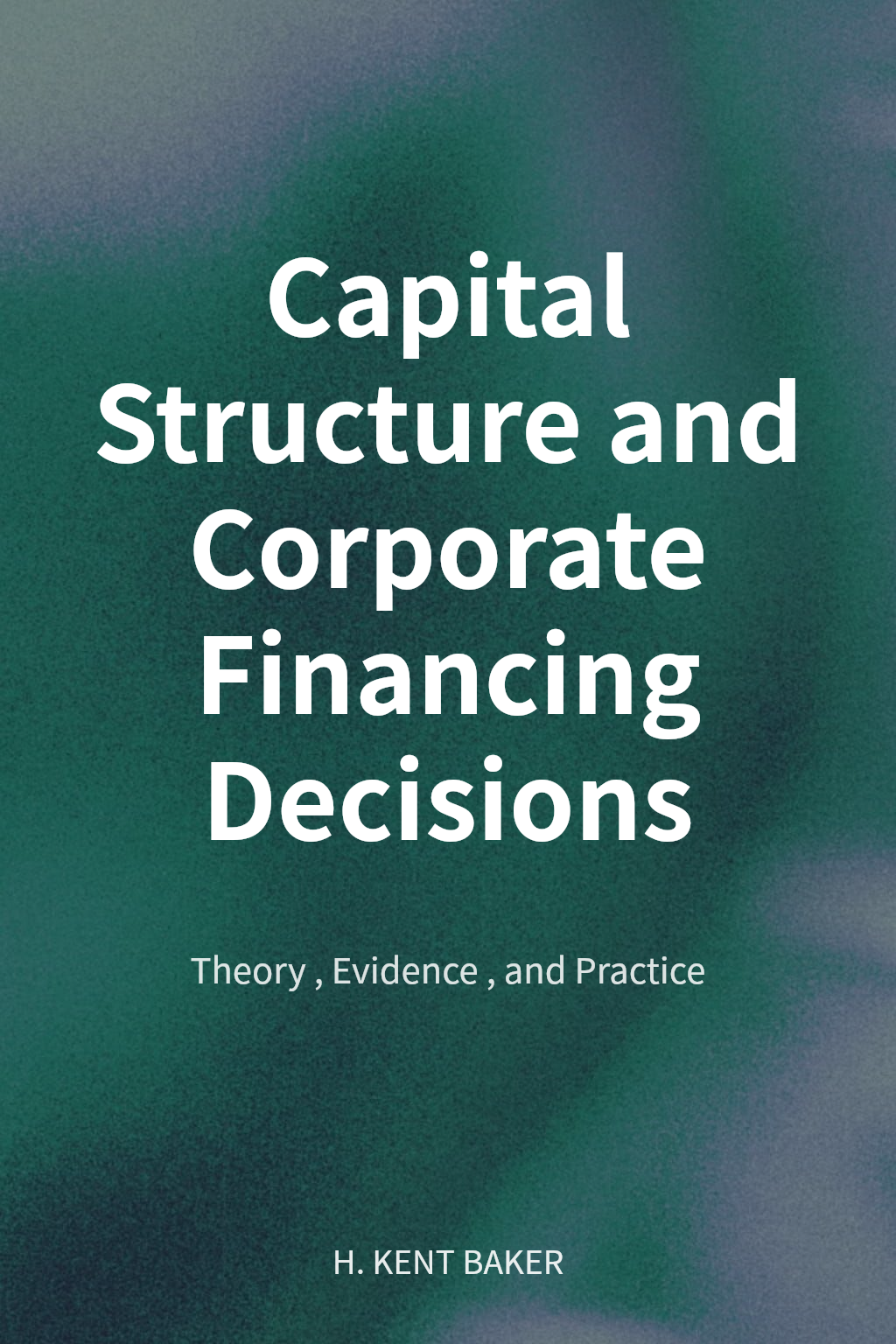 Capital Structure and Corporate Financing Decisions cover