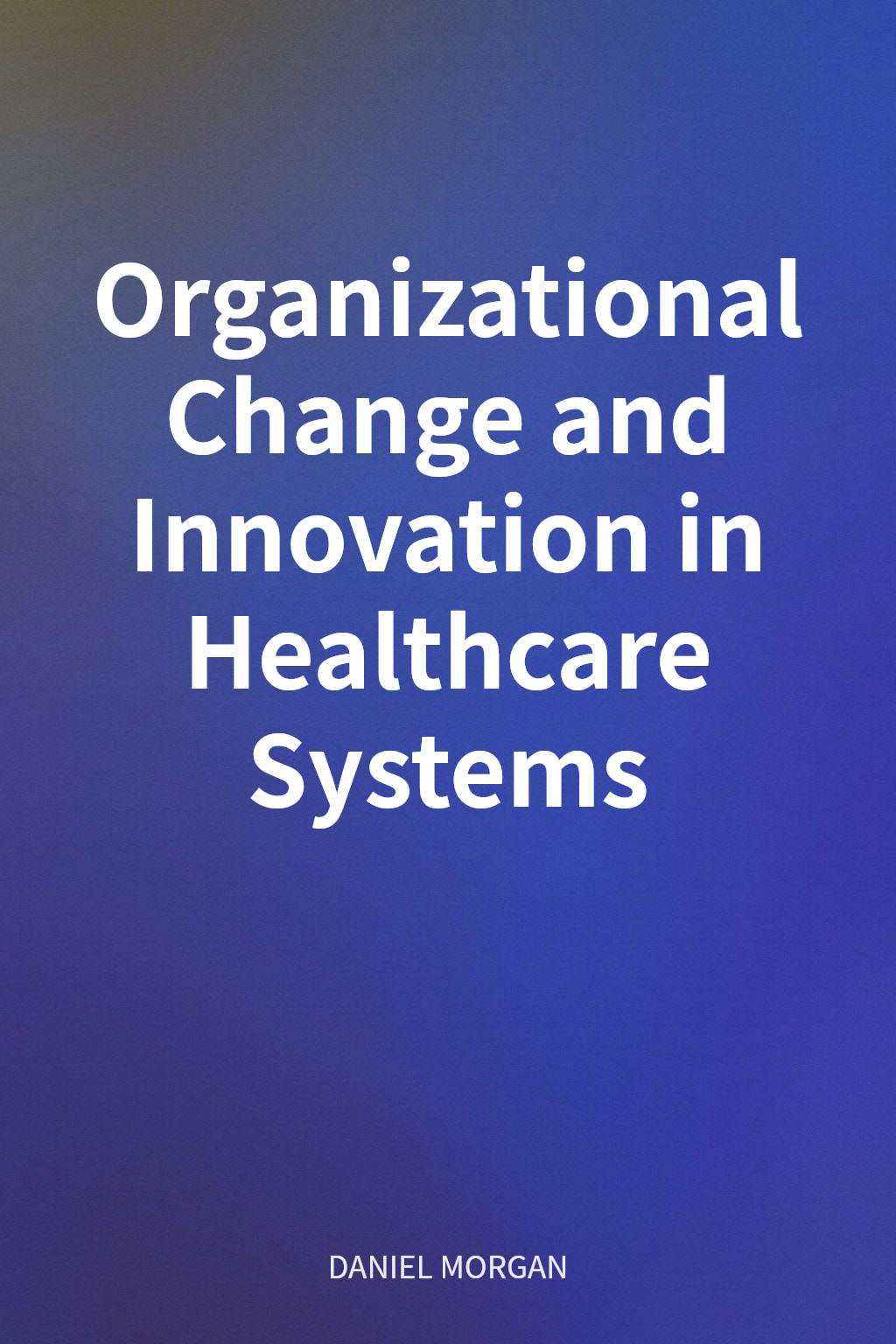 Organizational Change and Innovation in Healthcare Systems cover