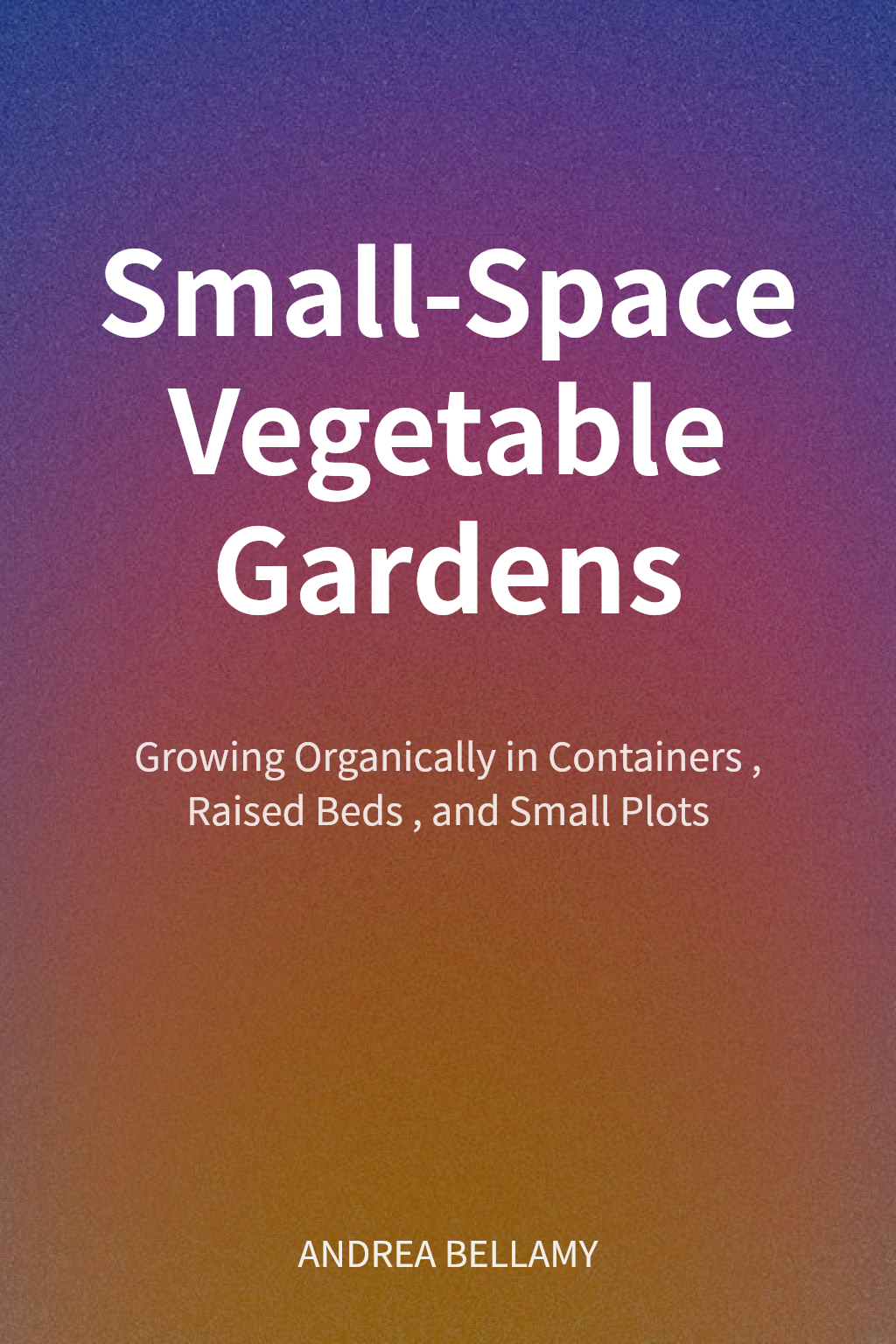 Small-Space Vegetable Gardens cover