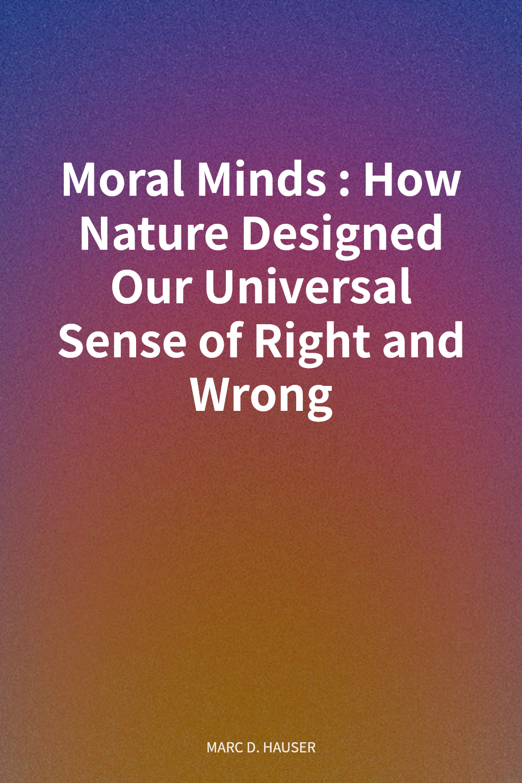Moral Minds: How Nature Designed Our Universal Sense of Right and Wrong cover