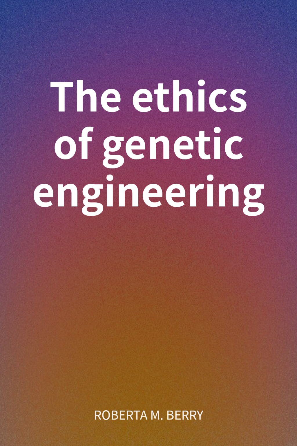 The ethics of genetic engineering cover