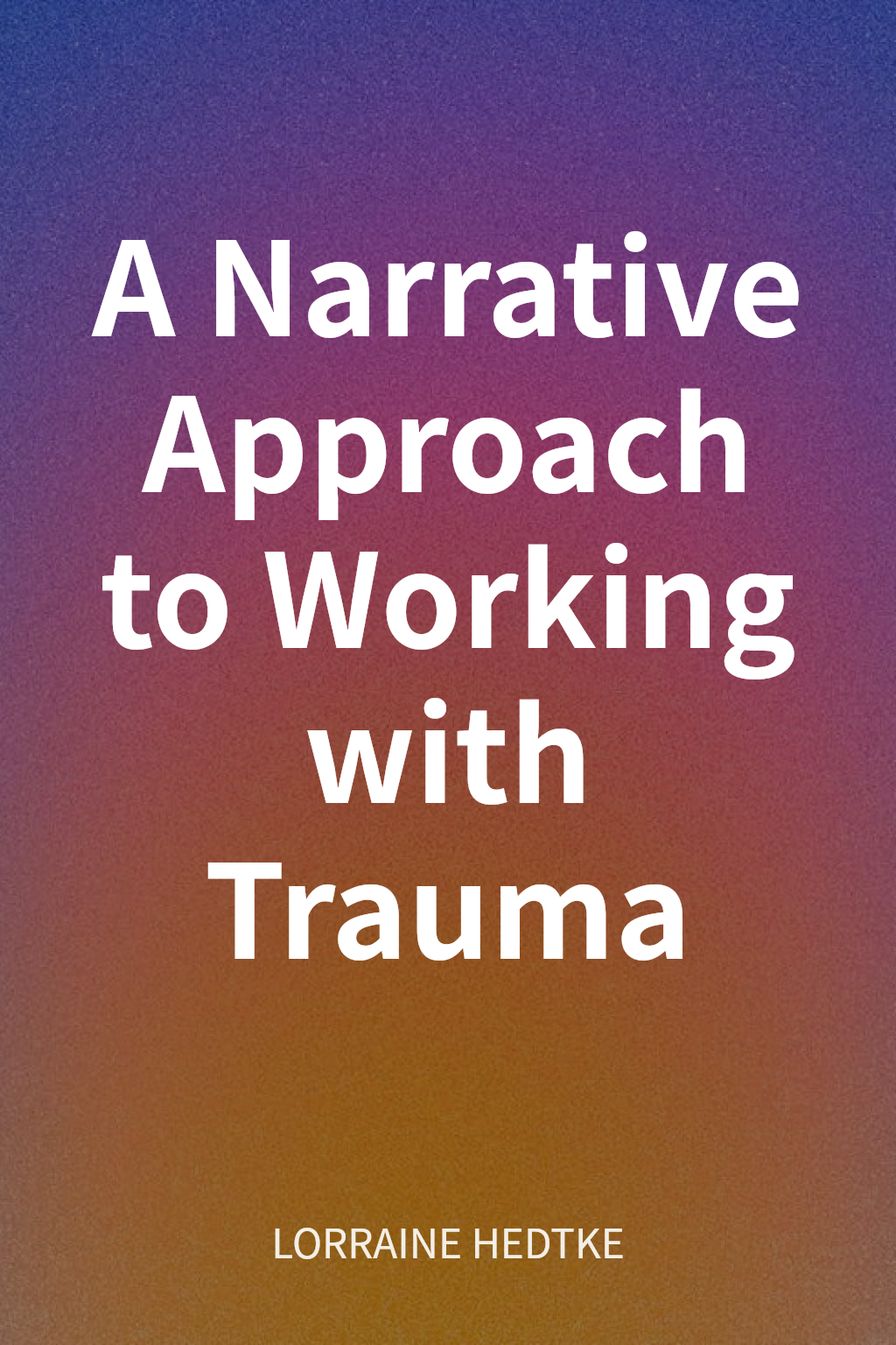 A Narrative Approach to Working with Trauma cover