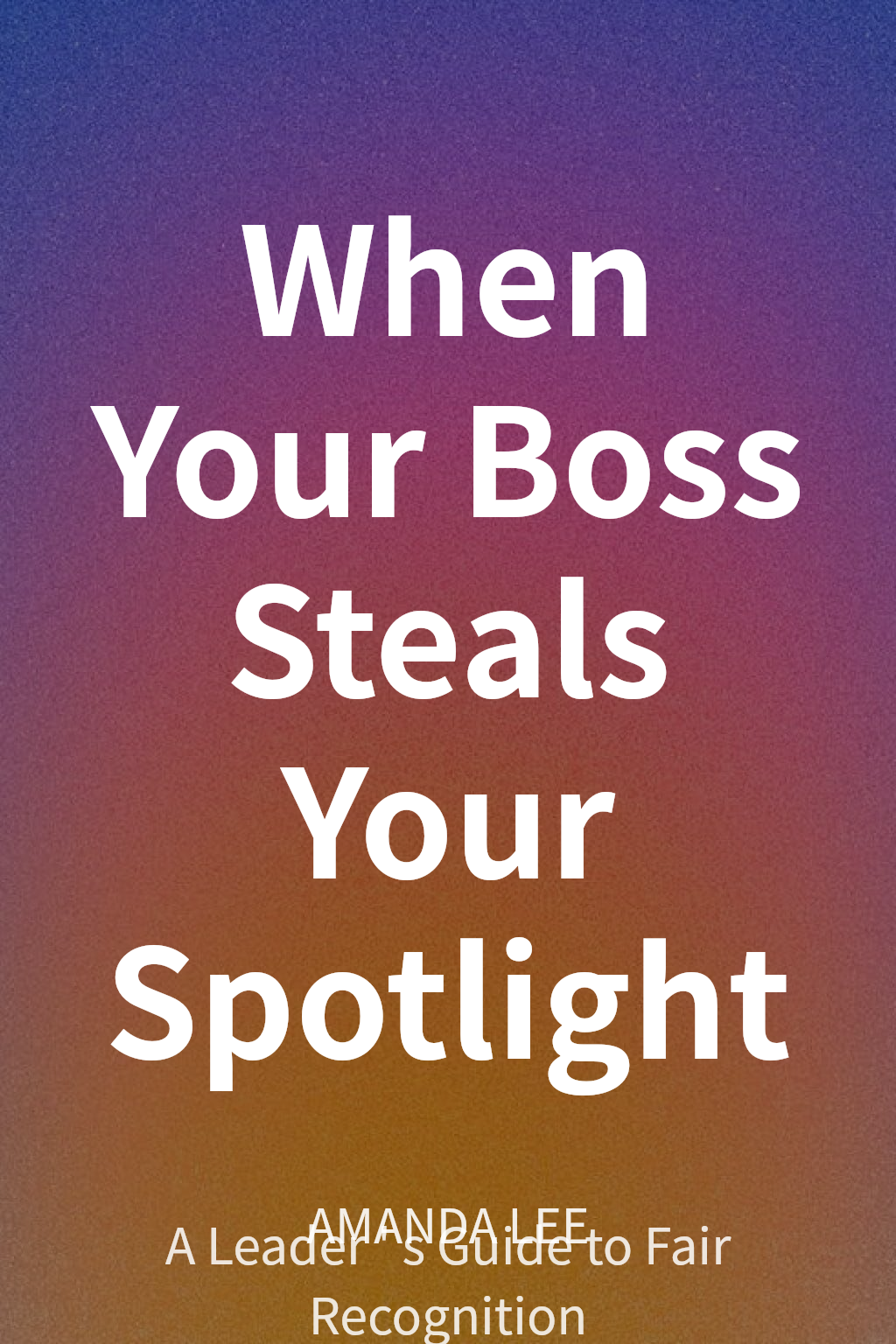 When Your Boss Steals Your Spotlight cover
