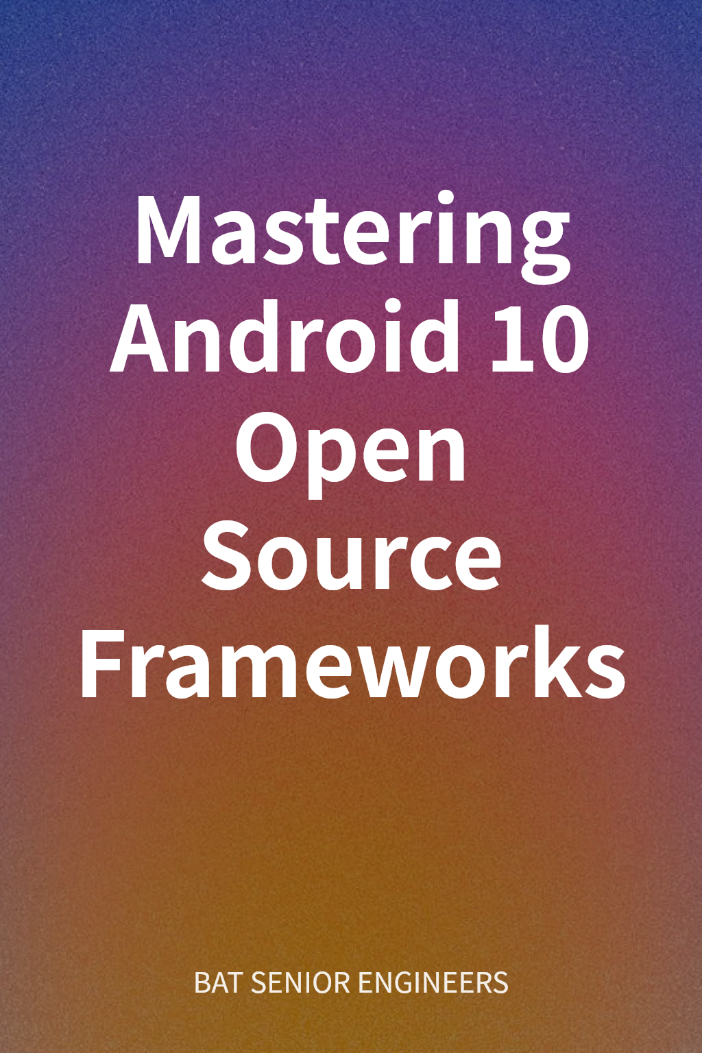 Mastering Android 10 Open Source Frameworks cover
