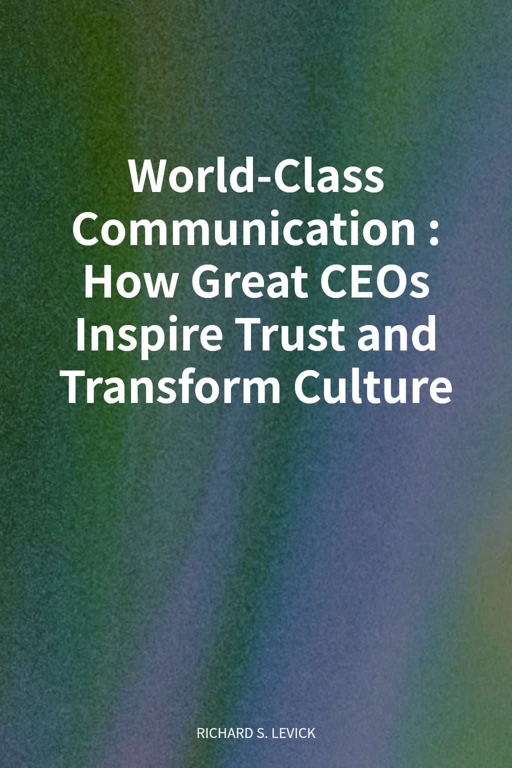 World-Class Communication: How Great CEOs Inspire Trust and Transform Culture cover