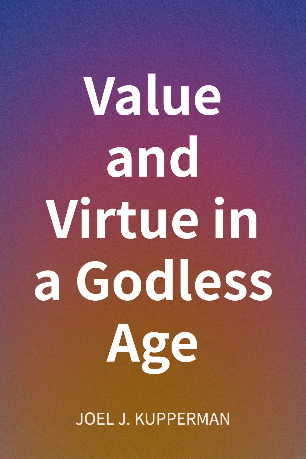 Value and Virtue in a Godless Age cover