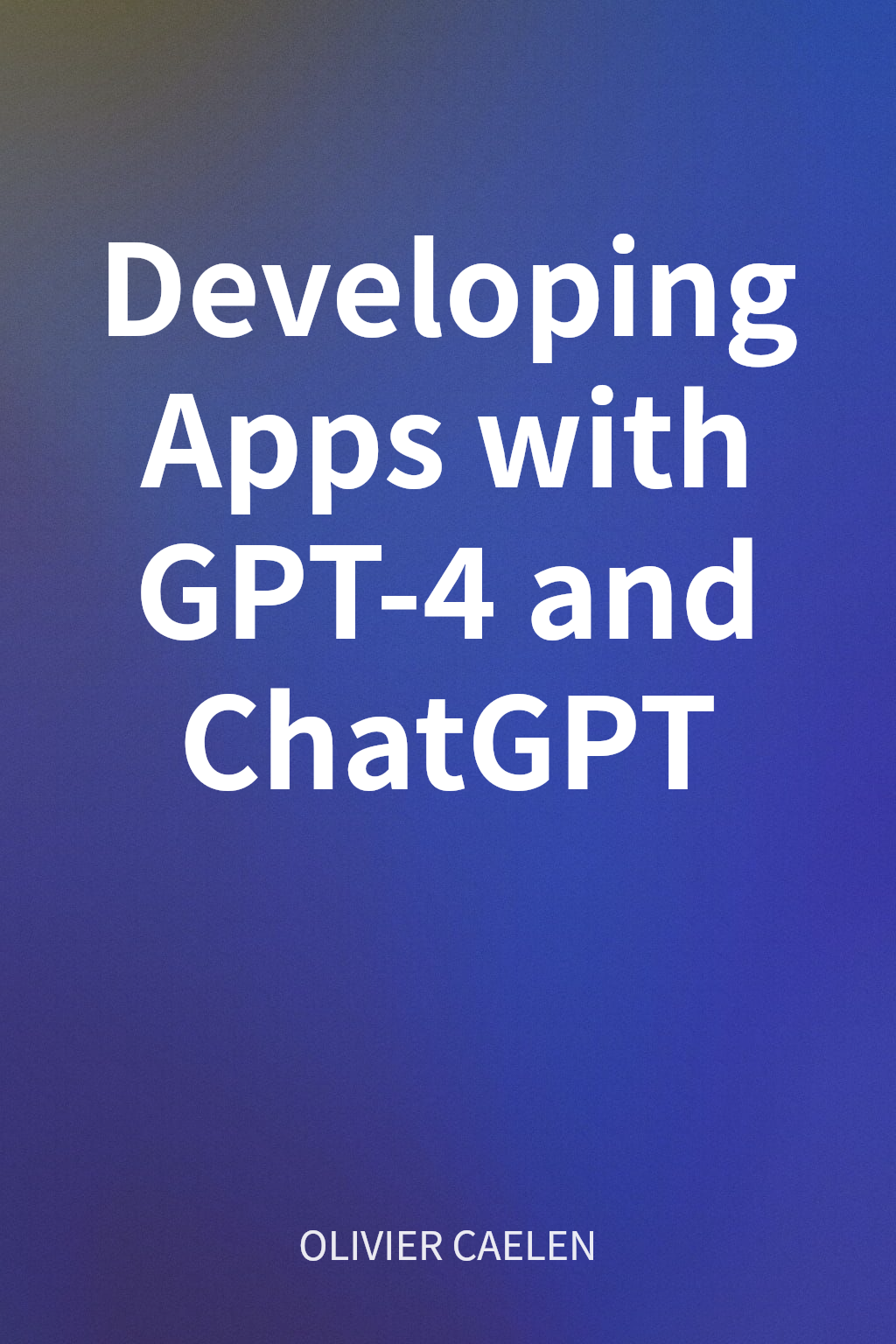 Developing Apps with GPT-4 and ChatGPT cover