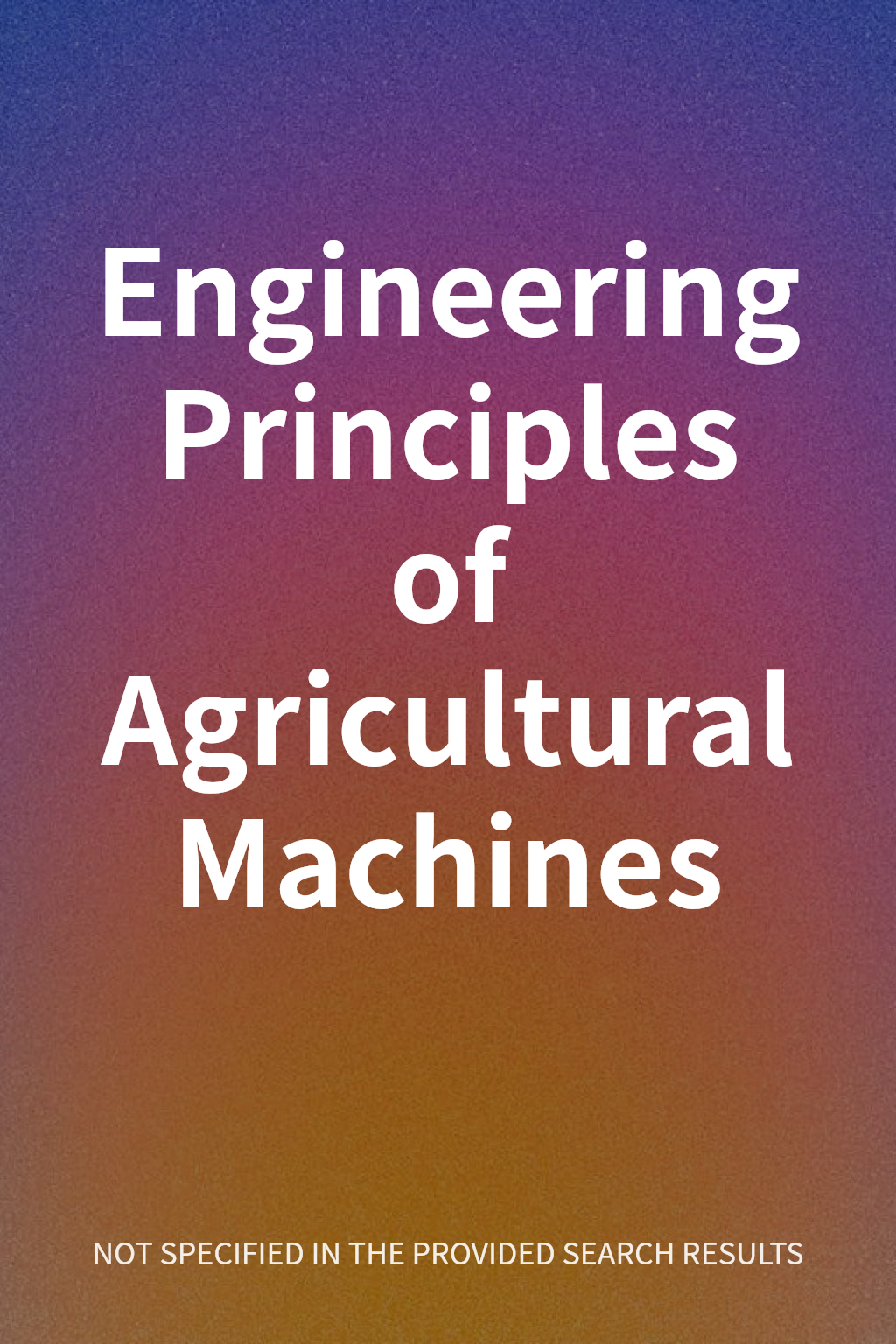 Engineering Principles of Agricultural Machines cover