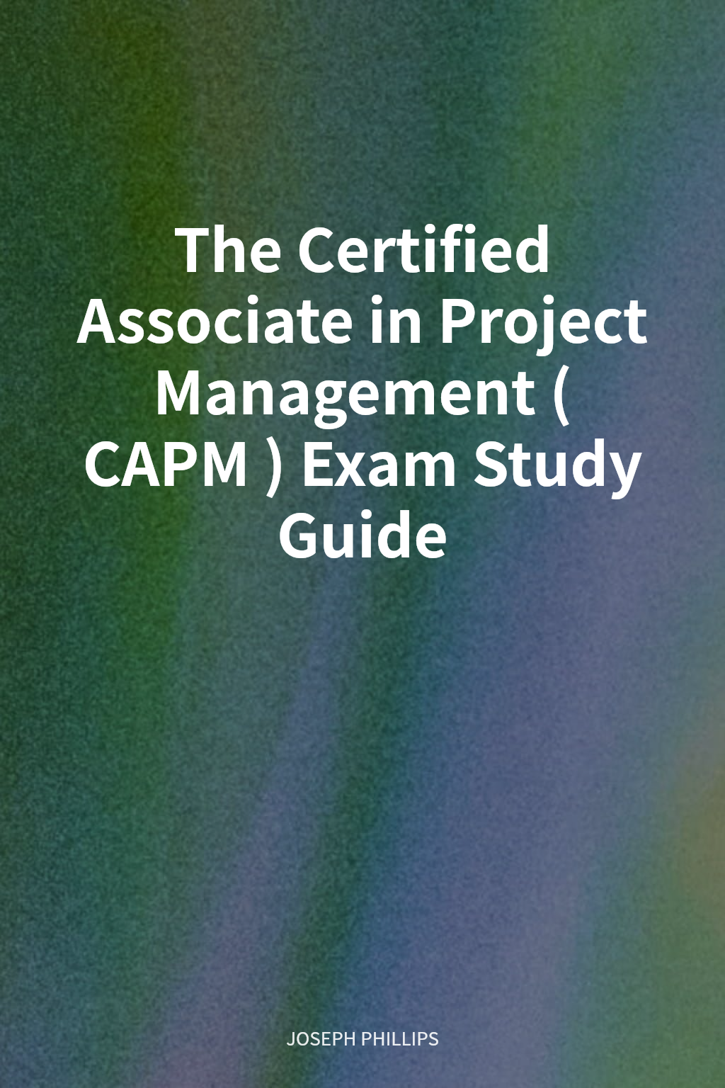 The Certified Associate in Project Management (CAPM) Exam Study Guide cover