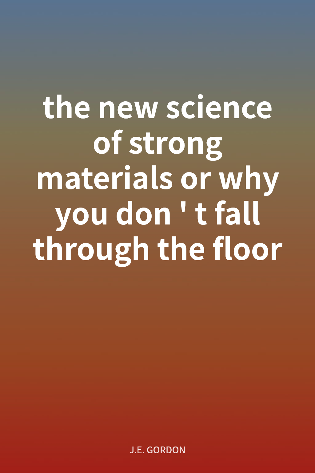 the new science of strong materials  or why you don't fall through the floor cover