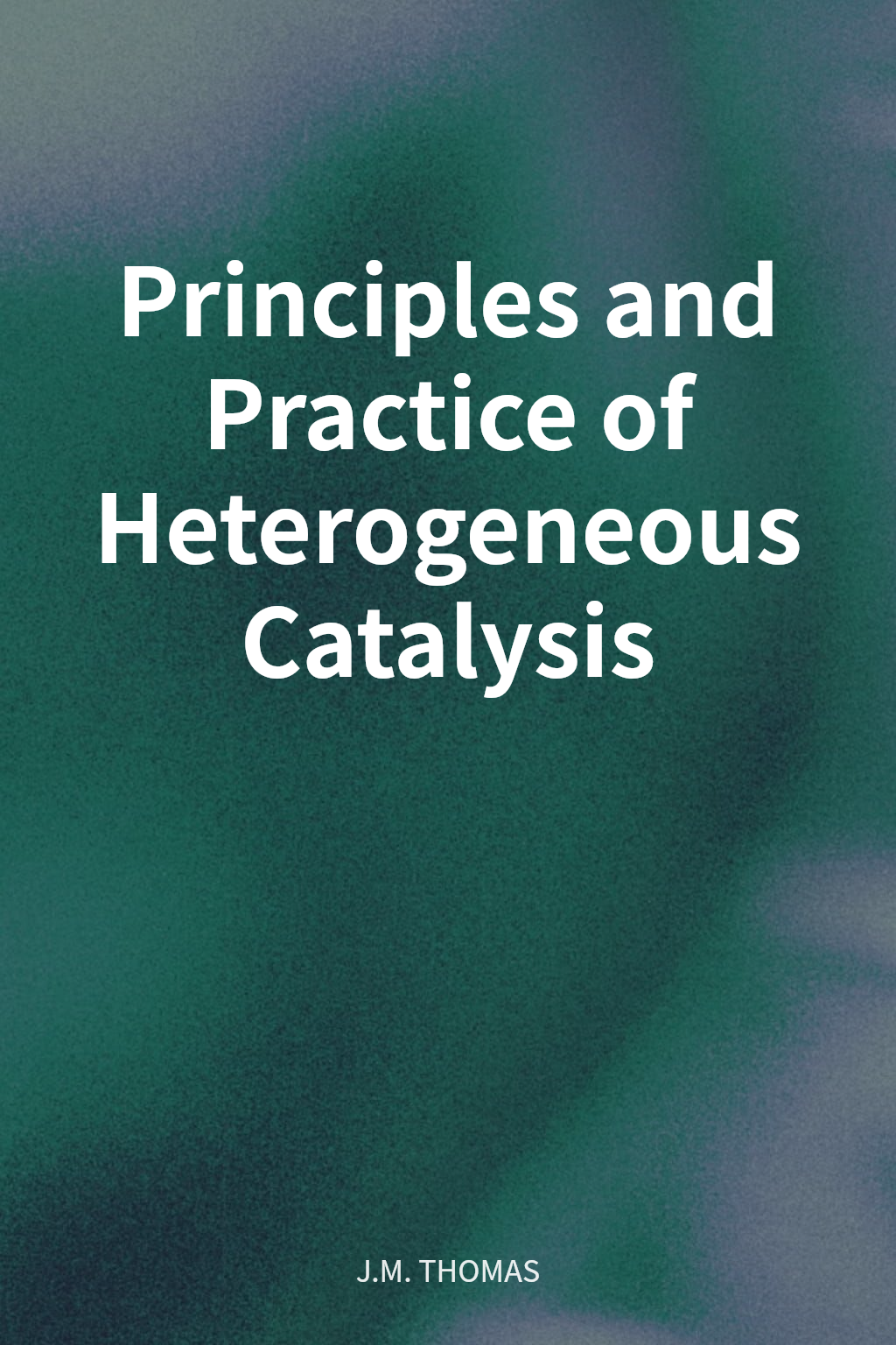 Principles and Practice of Heterogeneous Catalysis cover