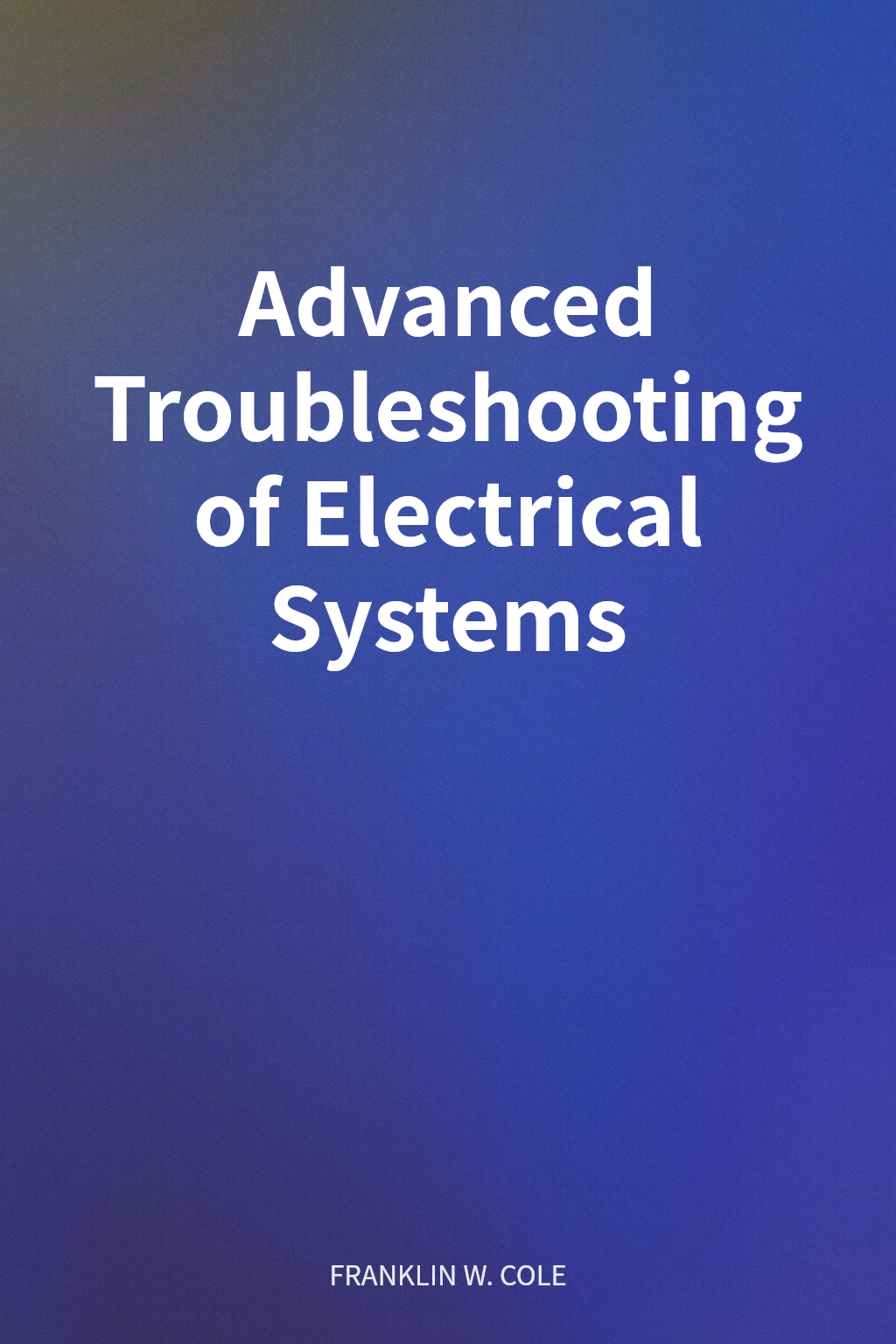 Advanced Troubleshooting of Electrical Systems cover