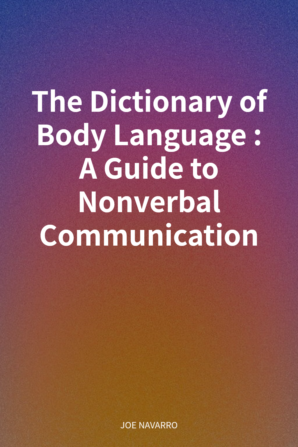 The Dictionary of Body Language: A Guide to Nonverbal Communication cover
